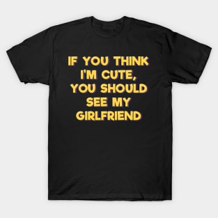 If You Think I'm Cute You Should See My Girlfriend T-Shirt